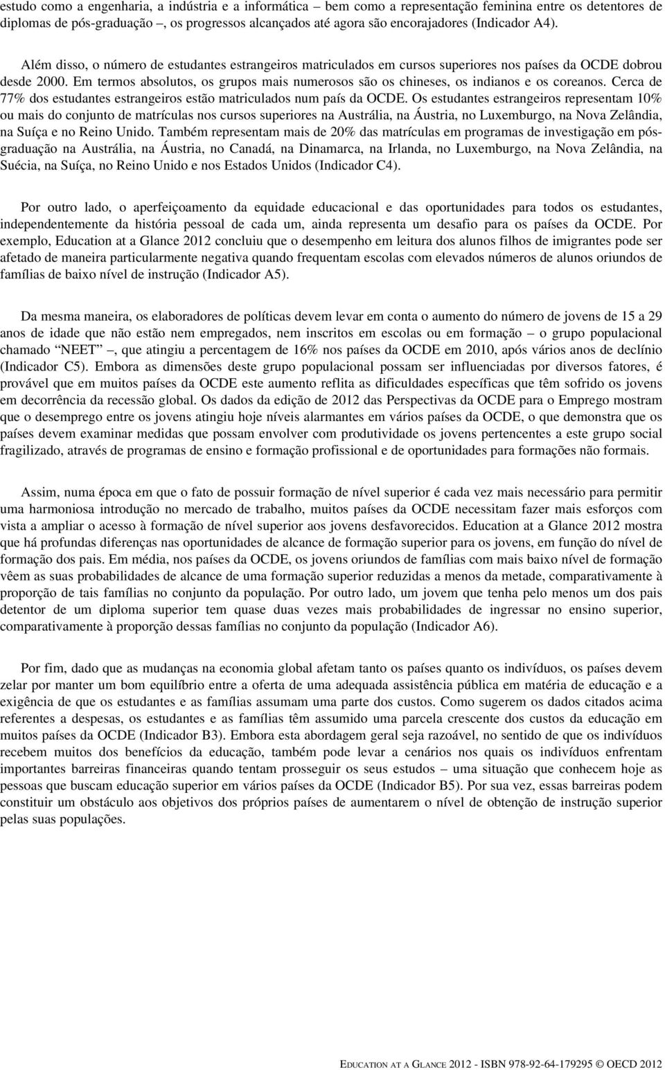 Em termos absolutos, os grupos mais numerosos são os chineses, os indianos e os coreanos. Cerca de 77% dos estudantes estrangeiros estão matriculados num país da OCDE.