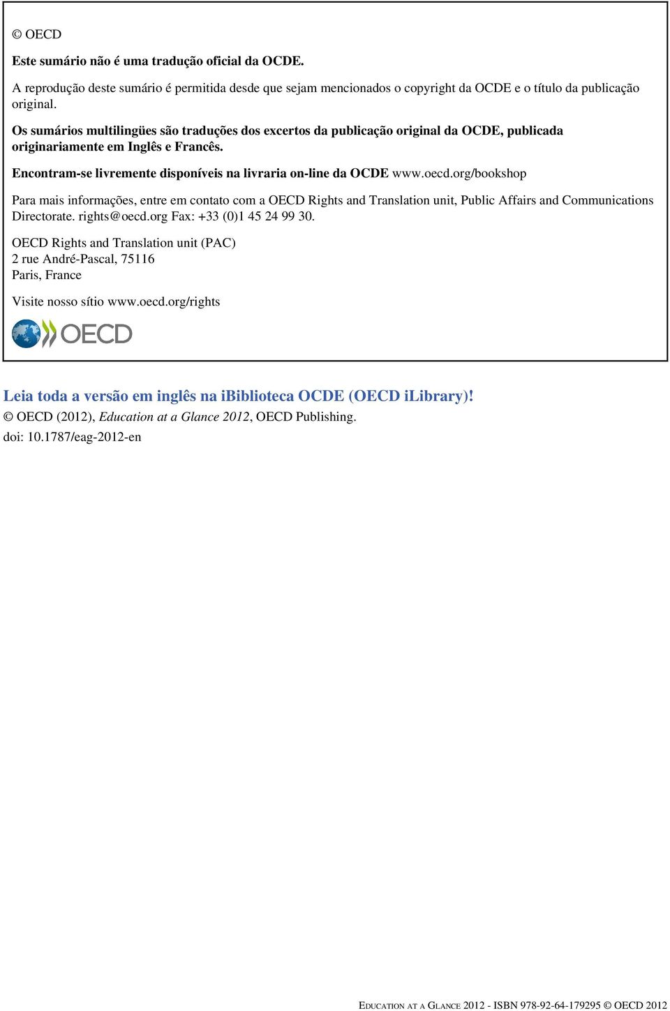 oecd.org/bookshop Para mais informações, entre em contato com a OECD Rights and Translation unit, Public Affairs and Communications Directorate. rights@oecd.org Fax: +33 (0)1 45 24 99 30.