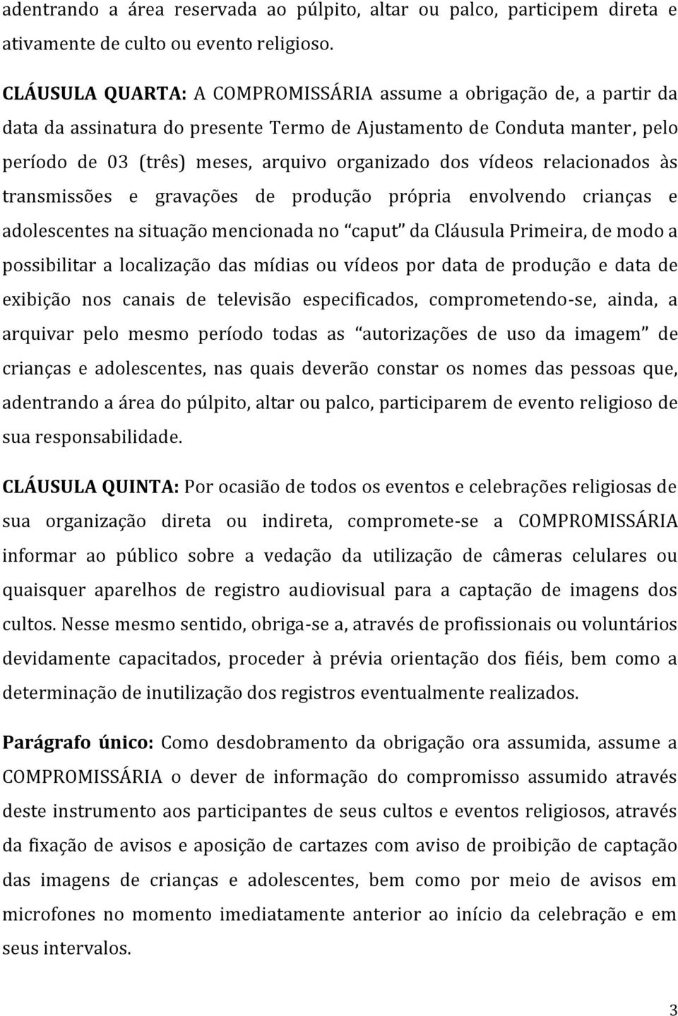 vídeos relacionados às transmissões e gravações de produção própria envolvendo crianças e adolescentes na situação mencionada no caput da Cláusula Primeira, de modo a possibilitar a localização das