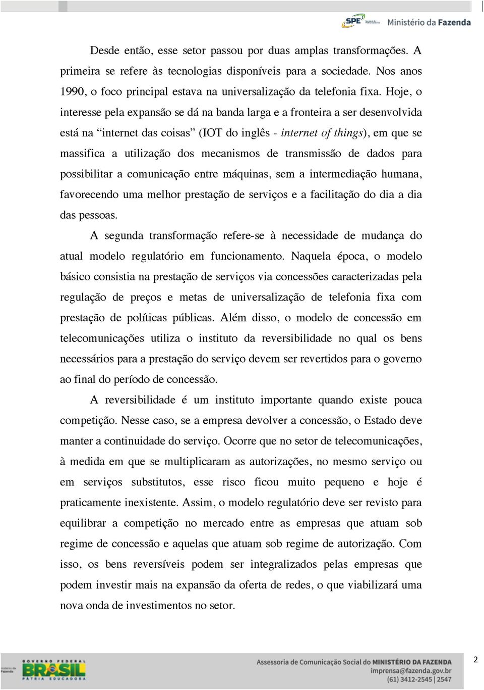 Hoje, o interesse pela expansão se dá na banda larga e a fronteira a ser desenvolvida está na internet das coisas (IOT do inglês - internet of things), em que se massifica a utilização dos mecanismos