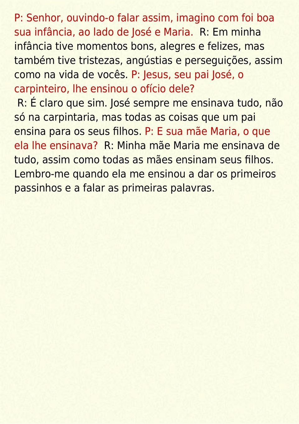 P: Jesus, seu pai José, o carpinteiro, lhe ensinou o ofício dele? R: É claro que sim.