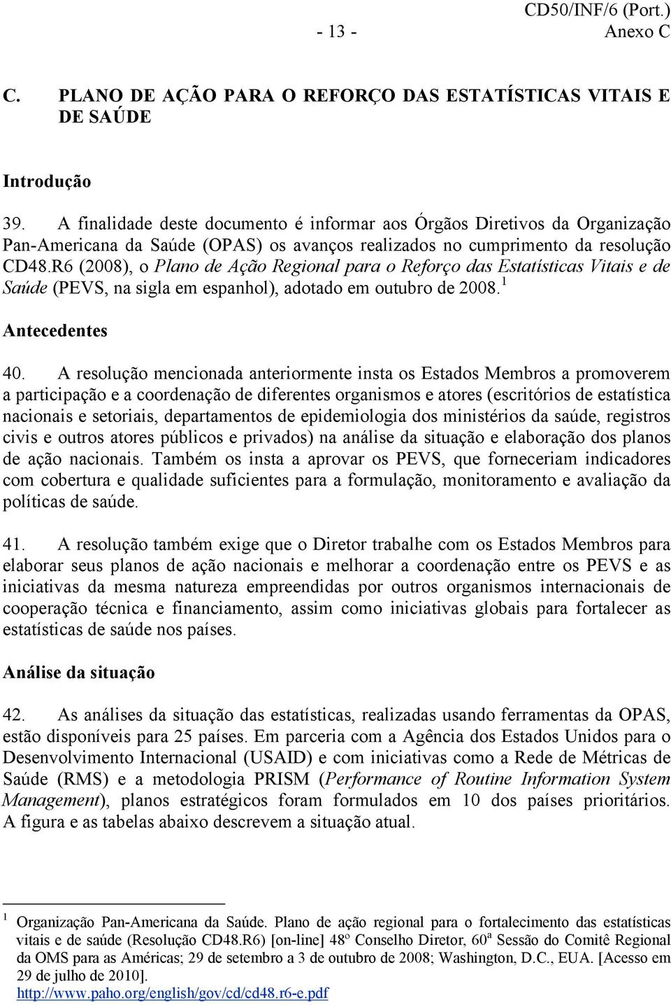 R6 (2008), o Plano de Ação Regional para o Reforço das Estatísticas Vitais e de Saúde (PEVS, na sigla em espanhol), adotado em outubro de 2008. 1 Antecedentes 40.