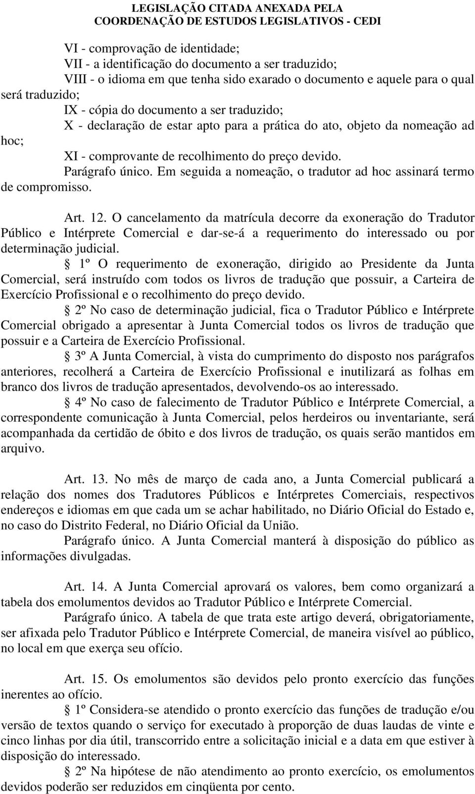 Em seguida a nomeação, o tradutor ad hoc assinará termo de compromisso. Art. 12.