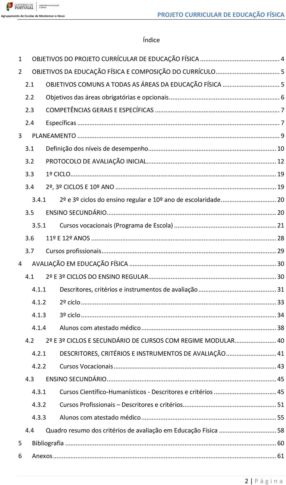 4 2º, 3º CICLOS E 10º ANO... 19 3.4.1 2º e 3º ciclos do ensino regular e 10º ano de escolaridade... 20 3.5 ENSINO SECUNDÁRIO... 20 3.5.1 Cursos vocacionais (Programa de Escola)... 21 3.