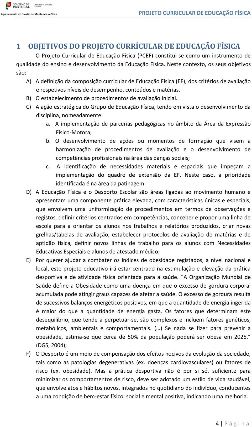 B) O estabelecimento de procedimentos de avaliação inicial. C) A ação estratégica do Grupo de Educação Física, tendo em vista o desenvolvimento da disciplina, nomeadamente: a.