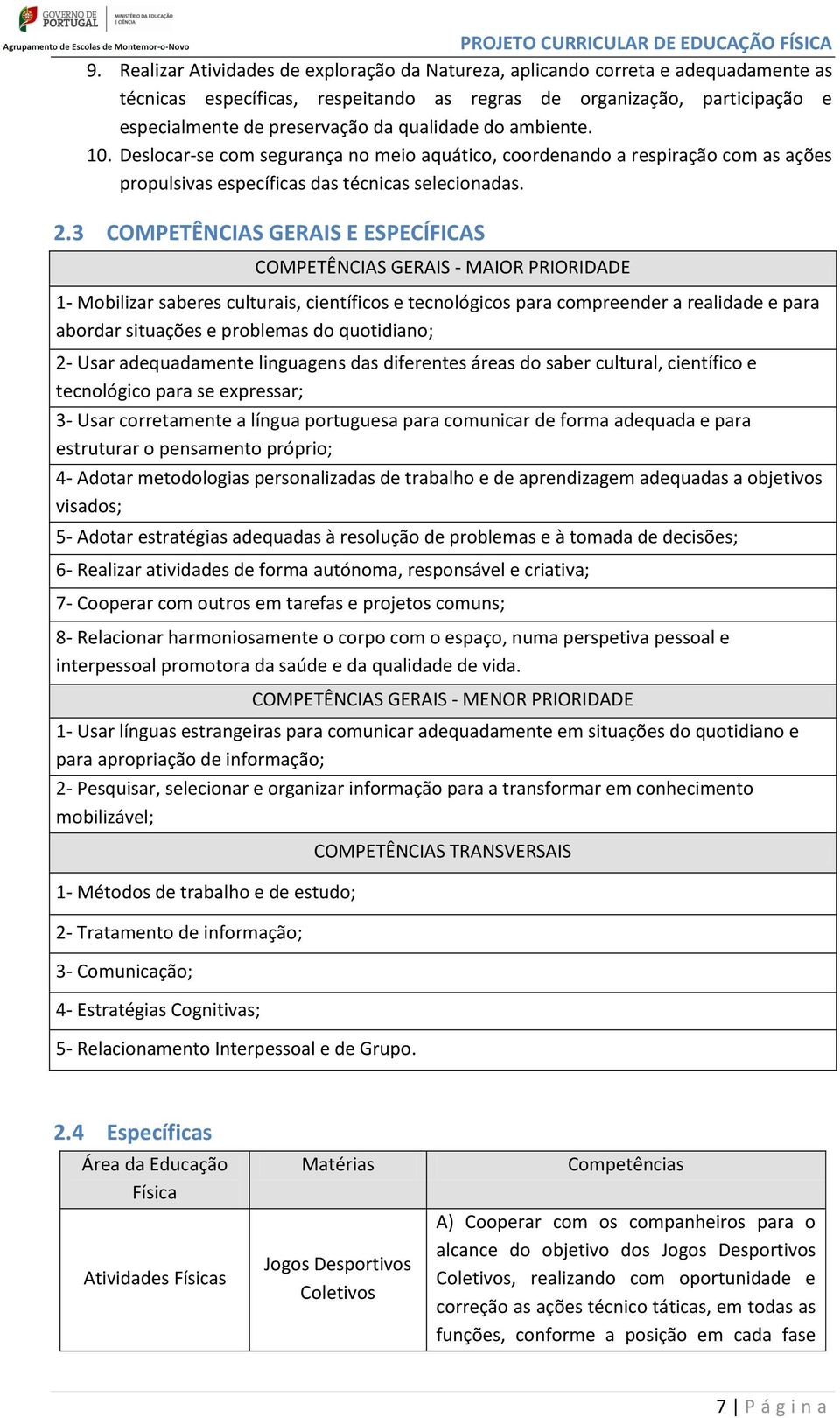 3 COMPETÊNCIAS GERAIS E ESPECÍFICAS COMPETÊNCIAS GERAIS - MAIOR PRIORIDADE 1- Mobilizar saberes culturais, científicos e tecnológicos para compreender a realidade e para abordar situações e problemas