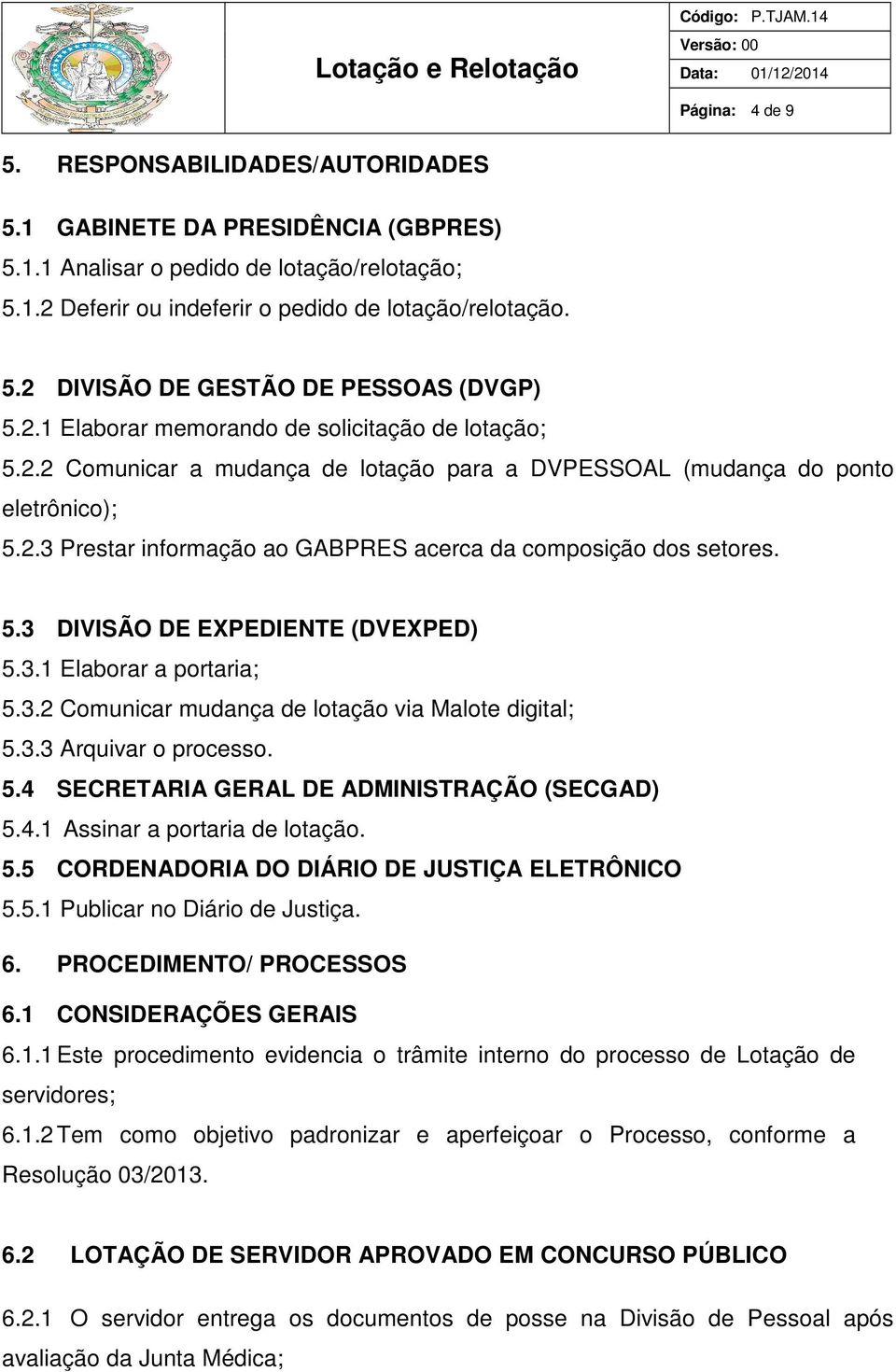 5.3 DIVISÃO DE EXPEDIENTE (DVEXPED) 5.3.1 Elaborar a portaria; 5.3.2 Comunicar mudança de lotação via Malote digital; 5.3.3 Arquivar o processo. 5.4 SECRETARIA GERAL DE ADMINISTRAÇÃO (SECGAD) 5.4.1 Assinar a portaria de lotação.