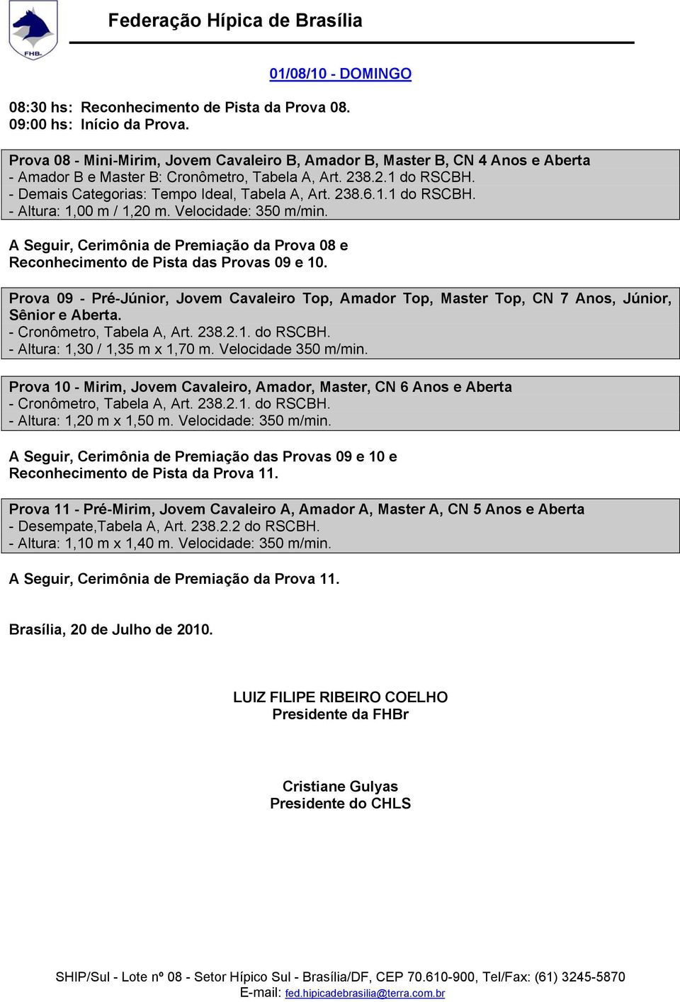 238.6.1.1 do RSCBH. - Altura: 1,00 m / 1,20 m. Velocidade: 350 m/min. A Seguir, Cerimônia de Premiação da Prova 08 e Reconhecimento de Pista das Provas 09 e 10.