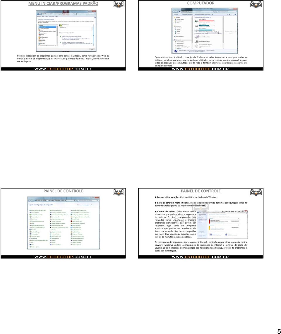 Nessa mesma janela é possível acessar todososarquivosdocomputadoroudaredeetambémalterarasconfiguraçõesatravésdo painel de controle. Backup e Restauração: Abre o utilitário de backup do Windows.