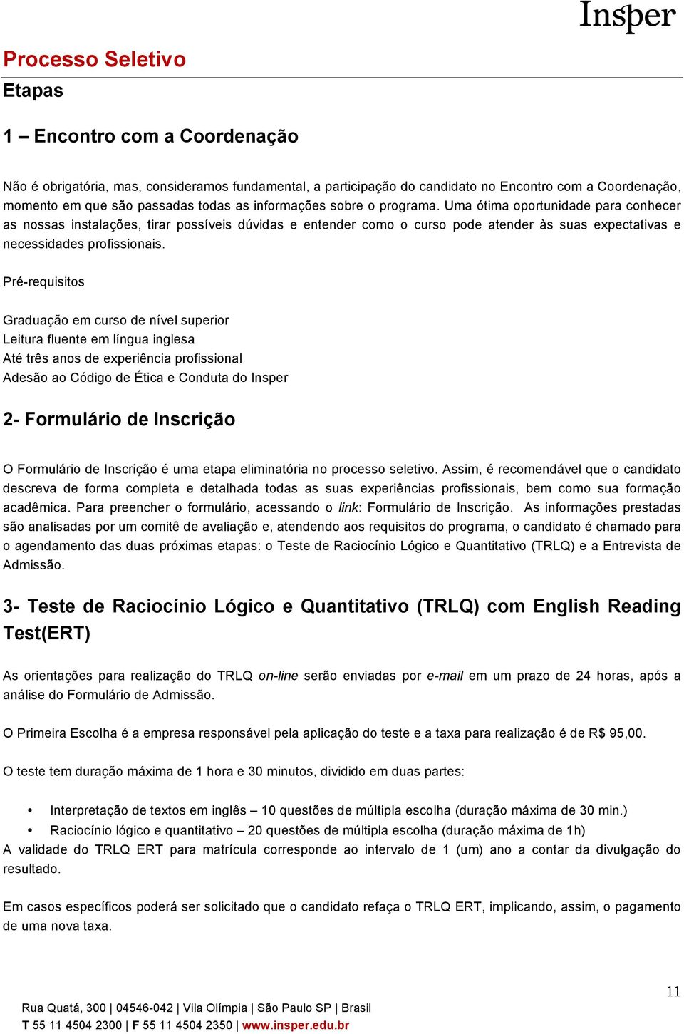 Uma ótima oportunidade para conhecer as nossas instalações, tirar possíveis dúvidas e entender como o curso pode atender às suas expectativas e necessidades profissionais.