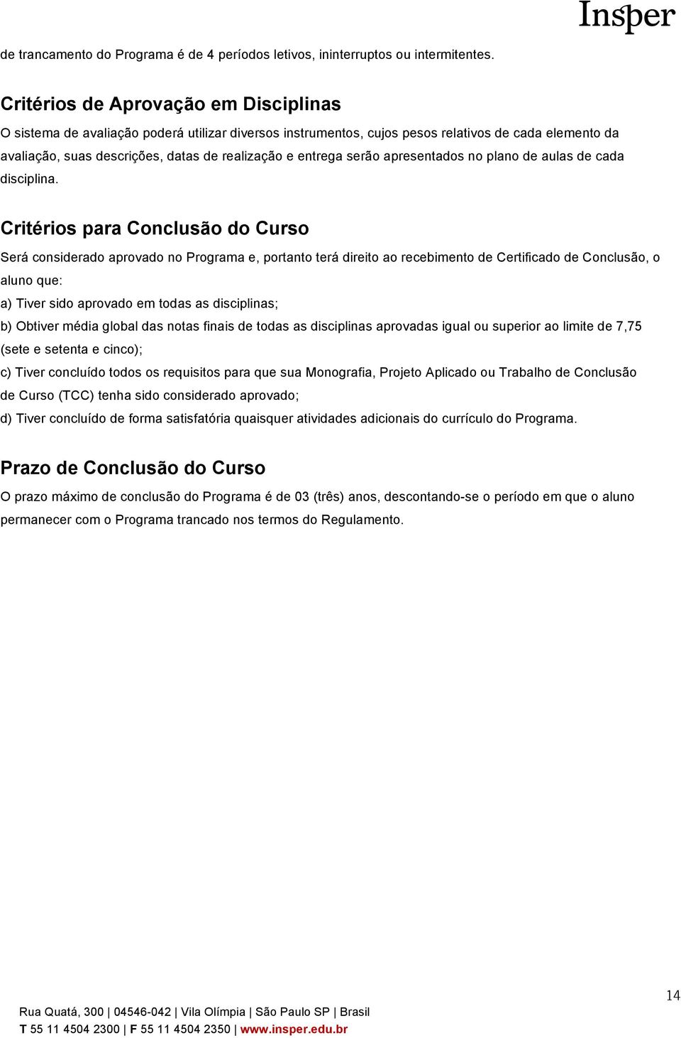 serão apresentados no plano de aulas de cada disciplina.