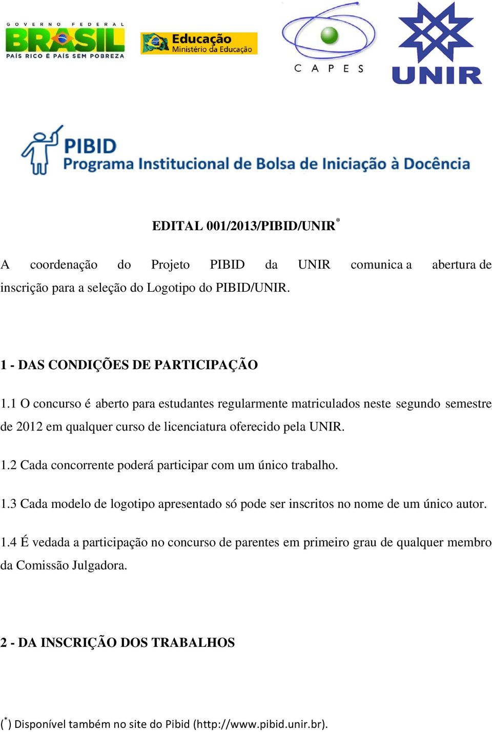 1 O concurso é aberto para estudantes regularmente matriculados neste segundo semestre de 2012 em qualquer curso de licenciatura oferecido pela UNIR. 1.