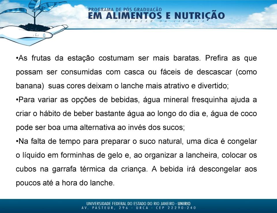 as opções de bebidas, água mineral fresquinha ajuda a criar o hábito de beber bastante água ao longo do dia e, água de coco pode ser boa uma