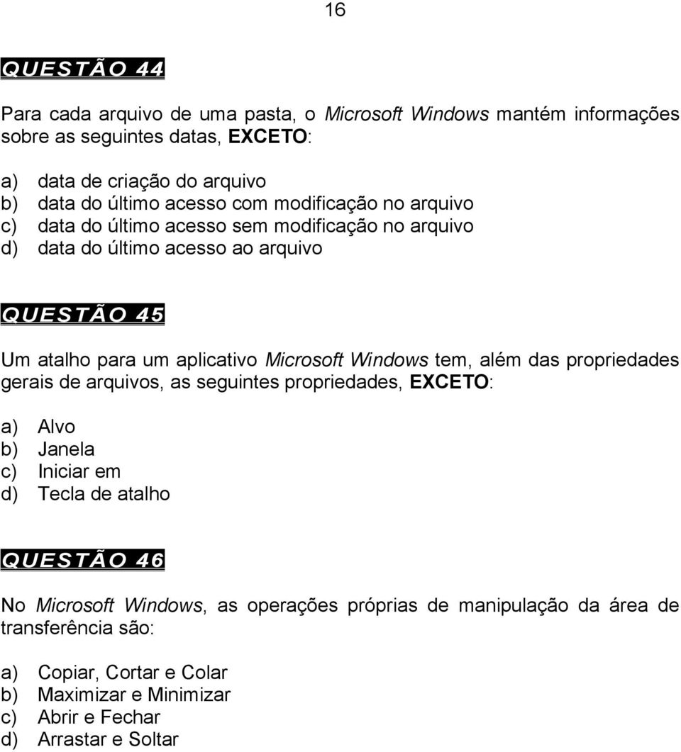 Microsoft Windows tem, além das propriedades gerais de arquivos, as seguintes propriedades, EXCETO: a) Alvo b) Janela c) Iniciar em d) Tecla de atalho QUESTÃO 46 No
