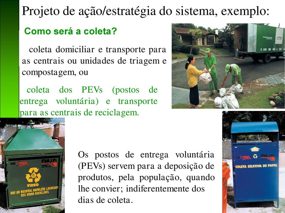 PEVs (postos de entrega voluntária) e transporte para as centrais de reciclagem.