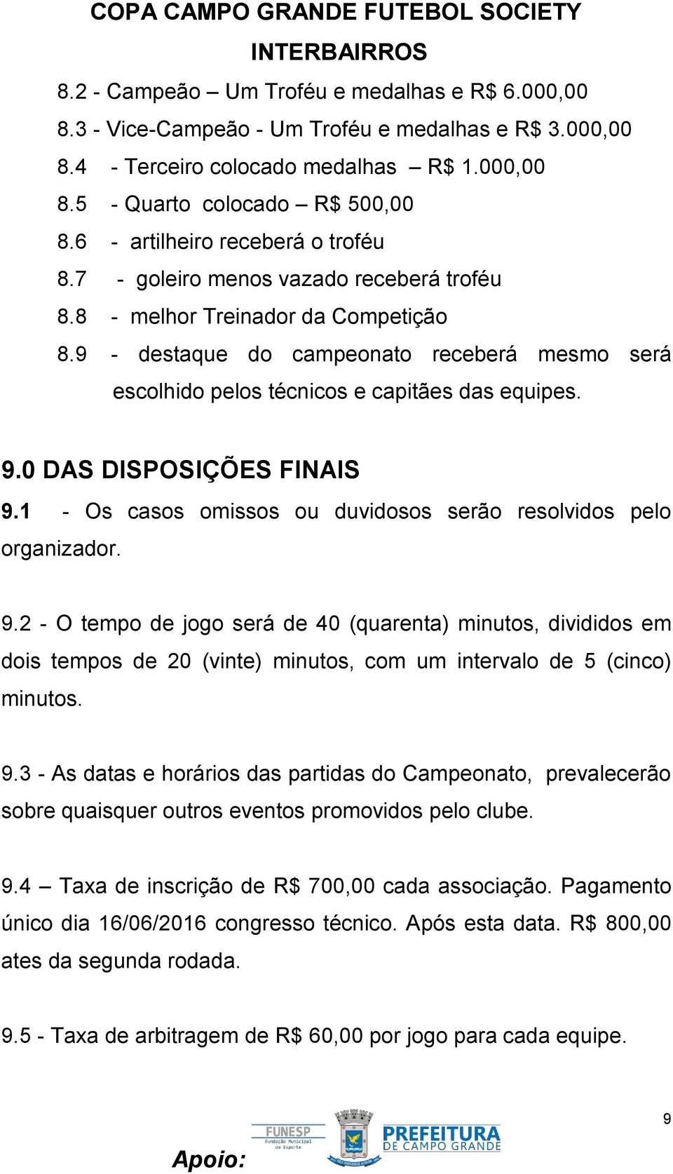 9 - destaque do campeonato receberá mesmo será escolhido pelos técnicos e capitães das equipes. 9.