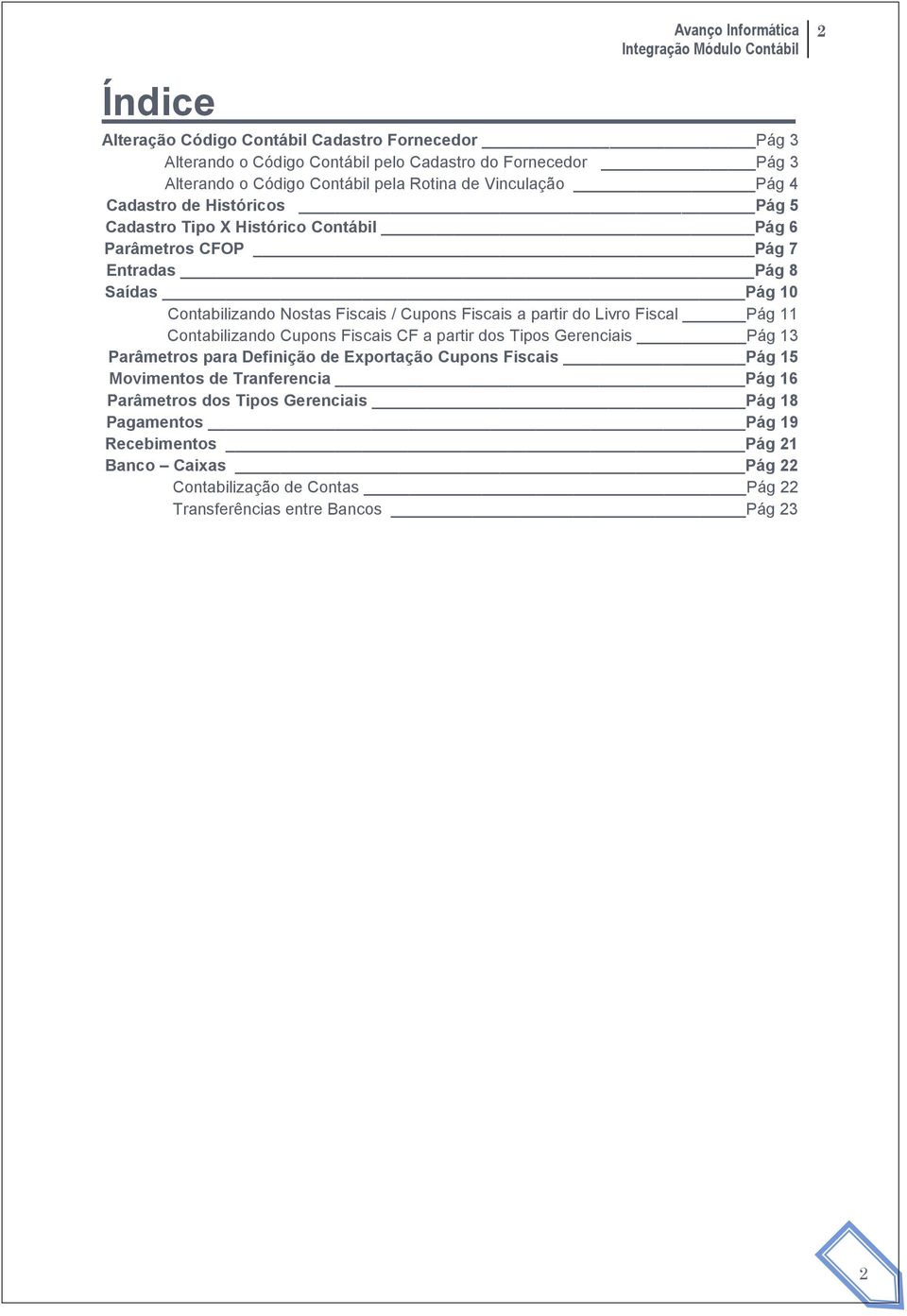 partir do Livro Fiscal Pág 11 Contabilizando Cupons Fiscais CF a partir dos Tipos Gerenciais Pág 13 Parâmetros para Definição de Exportação Cupons Fiscais Pág 15 Movimentos de