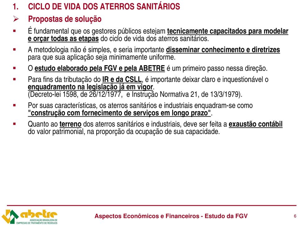 O estudo elaborado pela FGV e pela ABETRE é um primeiro passo nessa direção.