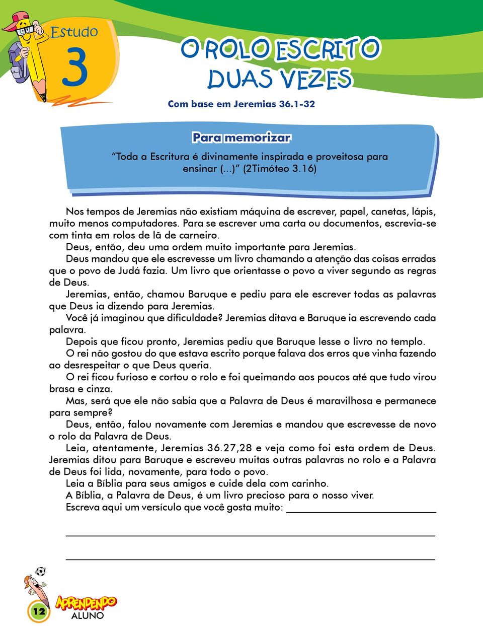 Para se escrever uma carta ou documentos, escrevia-se com tinta em rolos de lã de carneiro. Deus, então, deu uma ordem muito importante para Jeremias.