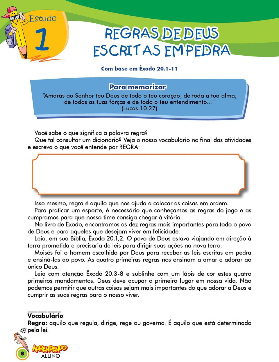 Veja o nosso vocabulário no final das atividades e escreva o que você entende por REGRA: Isso mesmo, regra é aquilo que nos ajuda a colocar as coisas em ordem.