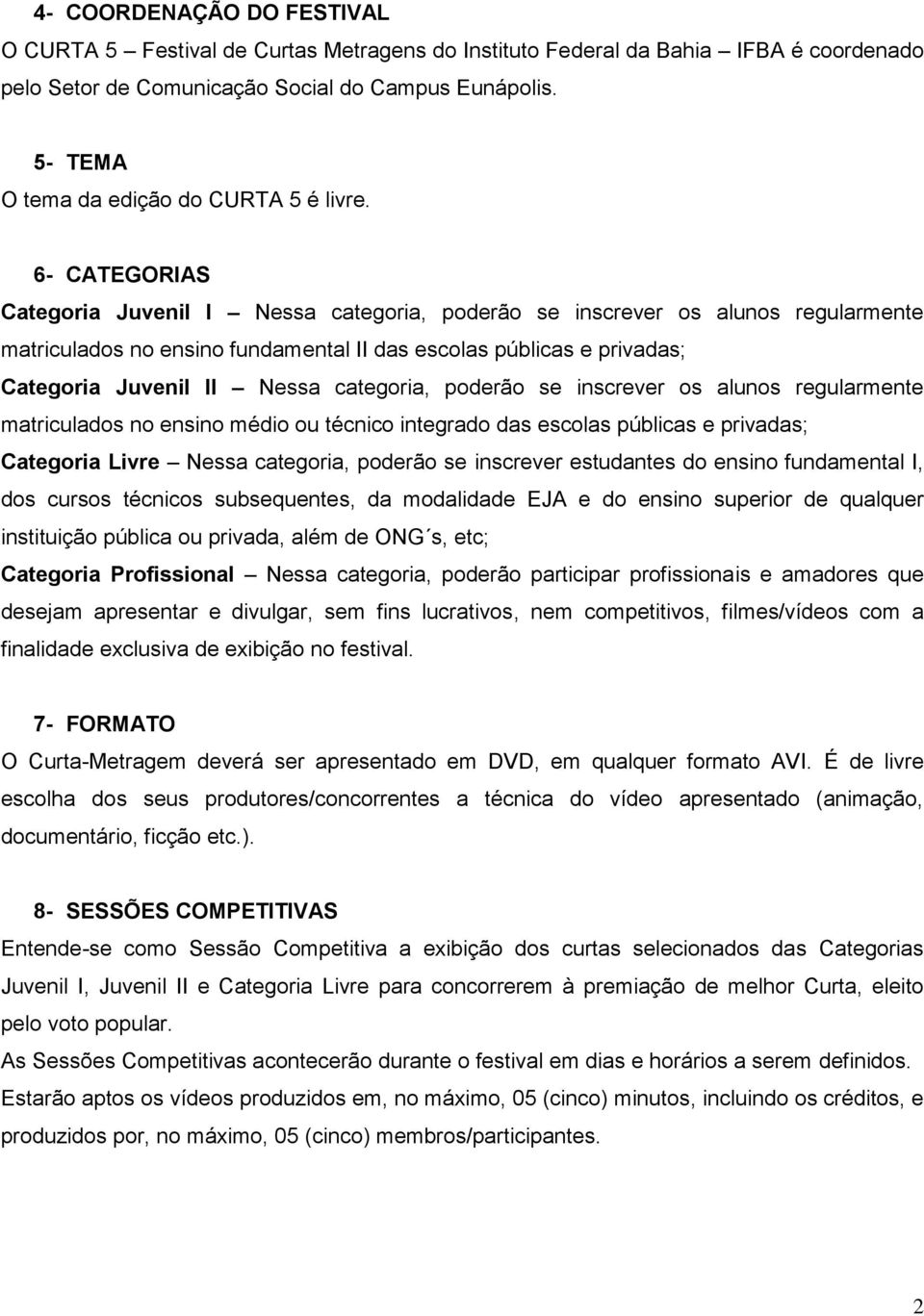 6- CATEGORIAS Categoria Juvenil I Nessa categoria, poderão se inscrever os alunos regularmente matriculados no ensino fundamental II das escolas públicas e privadas; Categoria Juvenil II Nessa