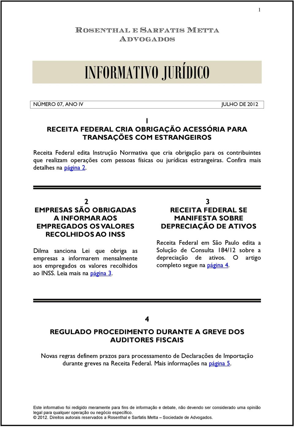 2 3 EMPRESAS SÃO OBRIGADAS A INFORMAR AOS EMPREGADOS OS VALORES RECOLHIDOS AO INSS Dilma sanciona Lei que obriga as empresas a informarem mensalmente aos empregados os valores recolhidos ao INSS.