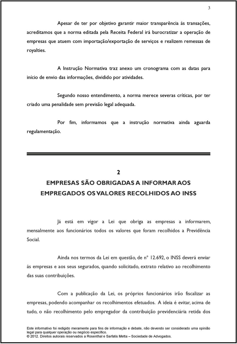 Segundo nosso entendimento, a norma merece severas críticas, por ter criado uma penalidade sem previsão legal adequada. regulamentação.