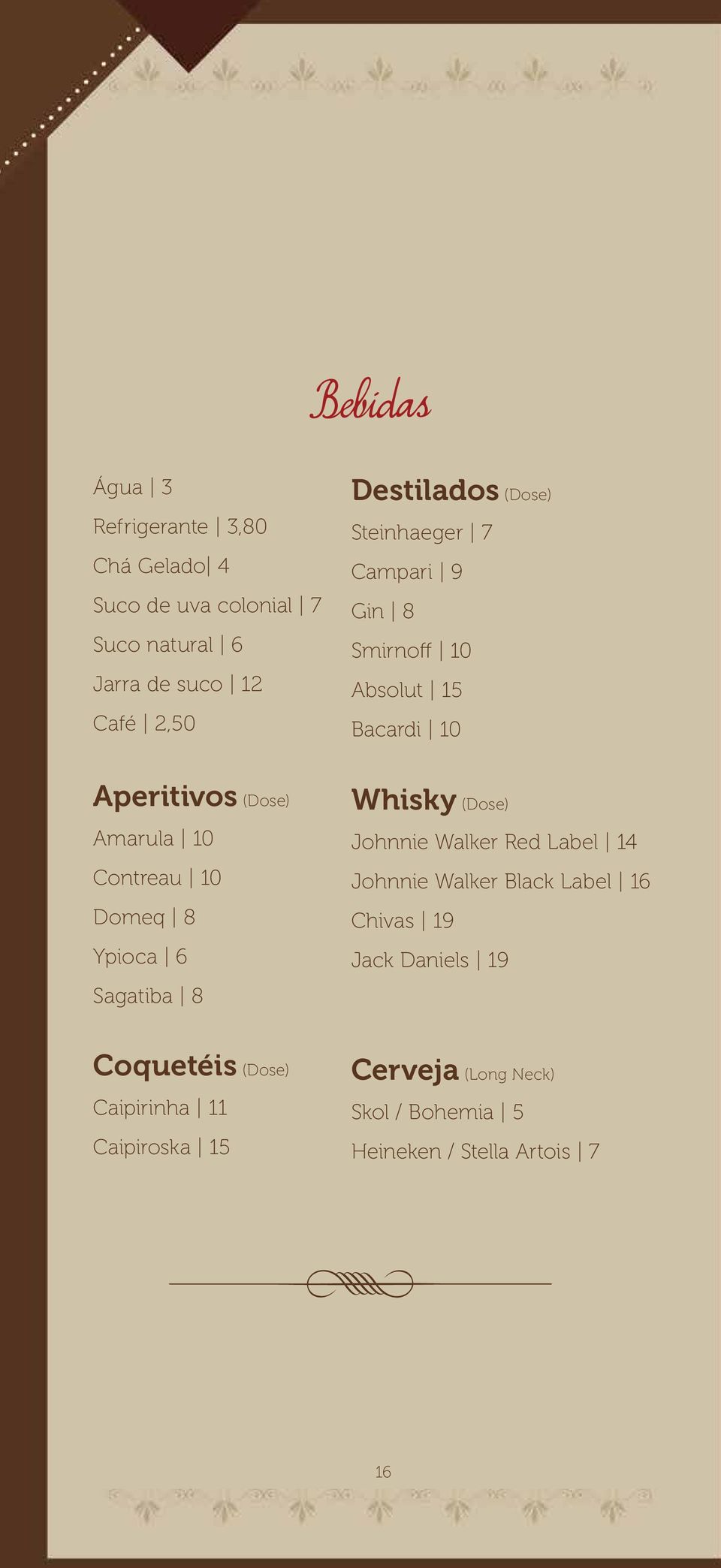 Contreau 10 Domeq 8 Ypioca 6 Sagatiba 8 Whisky (Dose) Johnnie Walker Red Label 14 Johnnie Walker Black Label 16
