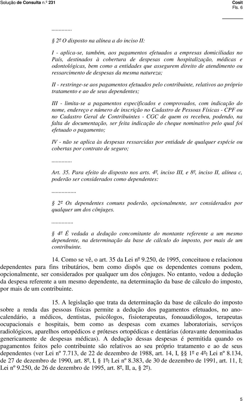 odontológicas, bem como a entidades que assegurem direito de atendimento ou ressarcimento de despesas da mesma natureza; II - restringe-se aos pagamentos efetuados pelo contribuinte, relativos ao