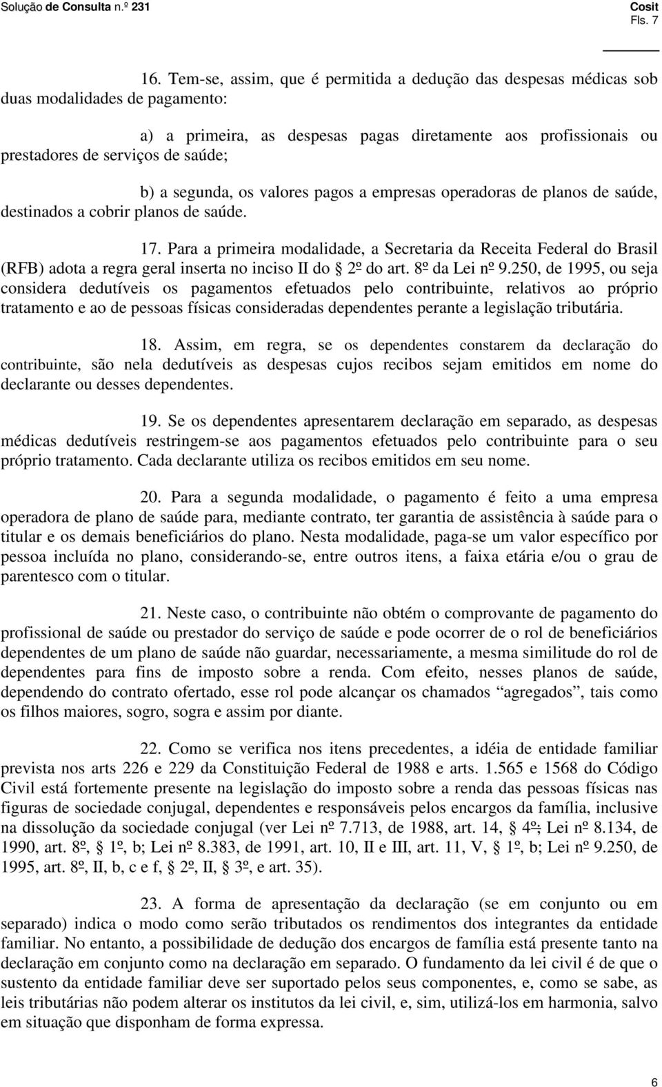 a segunda, os valores pagos a empresas operadoras de planos de saúde, destinados a cobrir planos de saúde. 17.