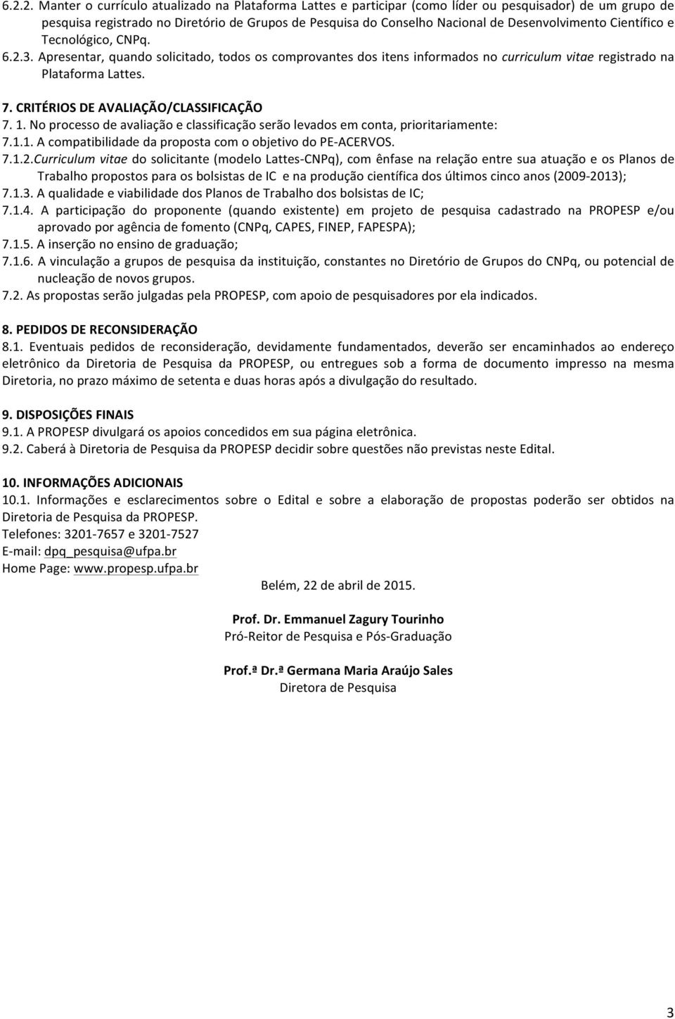 CRITÉRIOS DE AVALIAÇÃO/CLASSIFICAÇÃO 7. 1. No processo de avaliação e classificação serão levados em conta, prioritariamente: 7.1.1. A compatibilidade da proposta com o objetivo do PE- ACERVOS. 7.1.2.