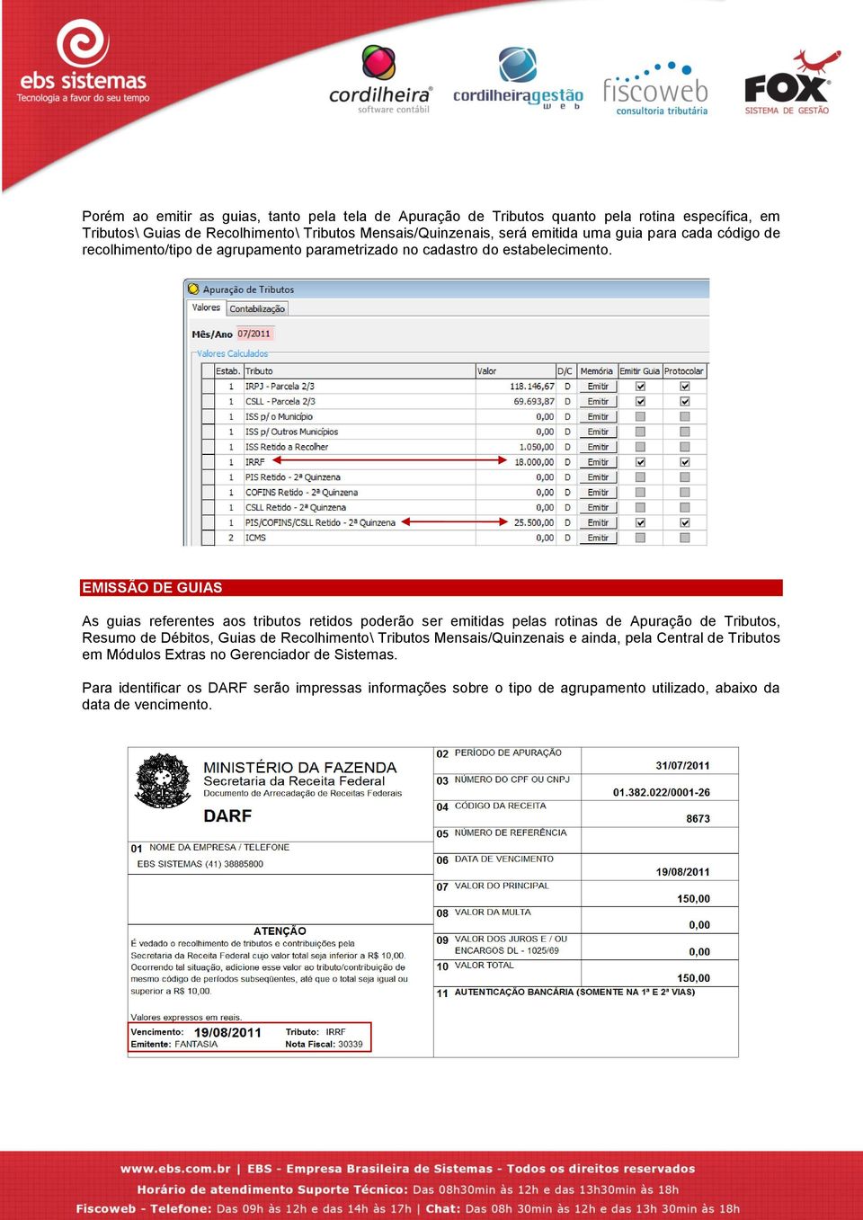 EMISSÃO DE GUIAS As guias referentes aos tributos retidos poderão ser emitidas pelas rotinas de Apuração de Tributos, Resumo de Débitos, Guias de Recolhimento\