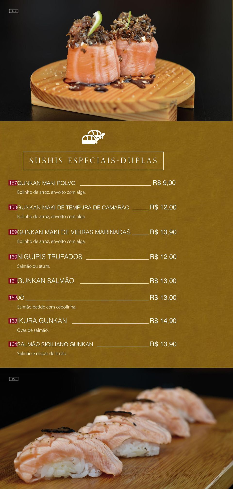 GUNKAN MAKI DE VIEIRAS MARINADAS R$ 13,90 Bolinho de arroz, envolto com alga. NIGUIRIS TRUFADOS R$ 12,00 Salmão ou atum.