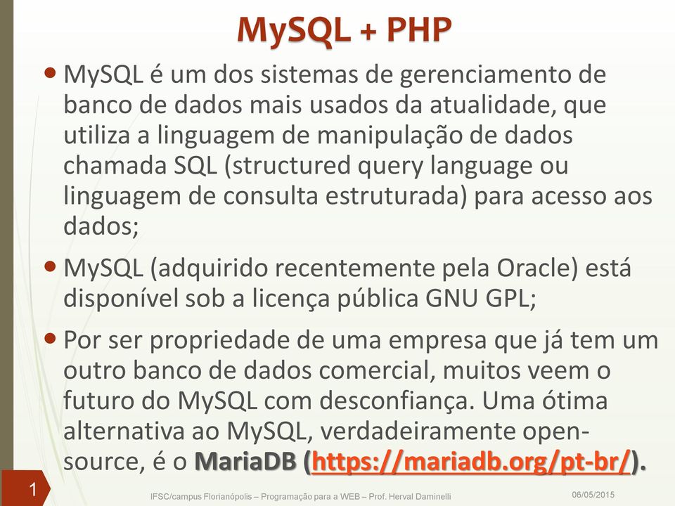 Oracle) está disponível sob a licença pública GNU GPL; Por ser propriedade de uma empresa que já tem um outro banco de dados comercial,
