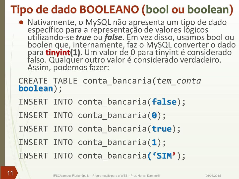 Um valor de 0 para tinyint é considerado falso. Qualquer outro valor é considerado verdadeiro.