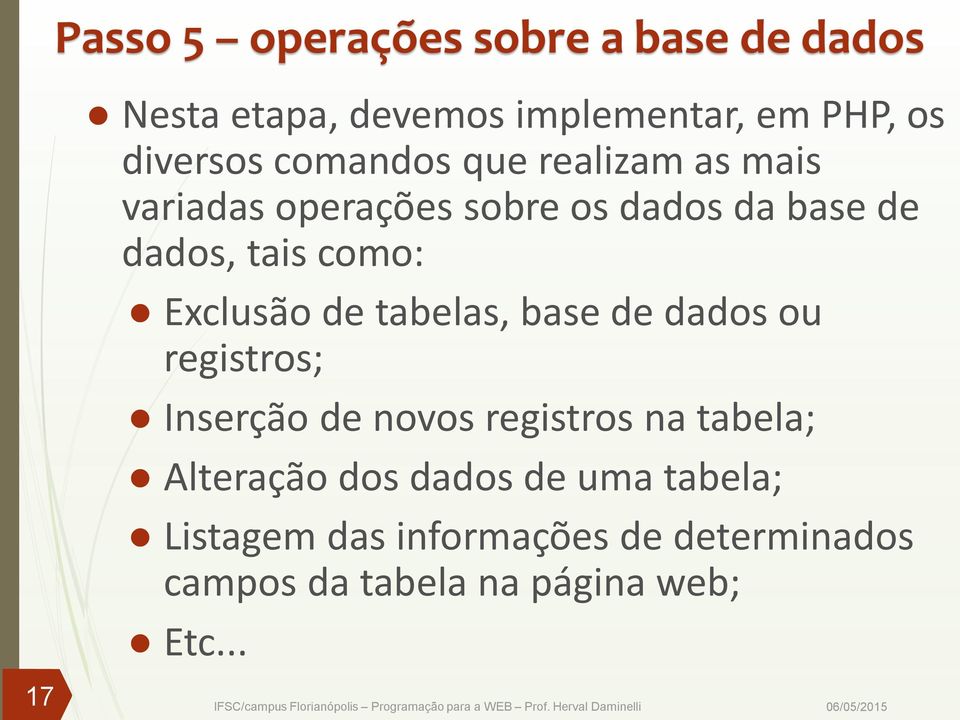 Exclusão de tabelas, base de dados ou registros; Inserção de novos registros na tabela; Alteração