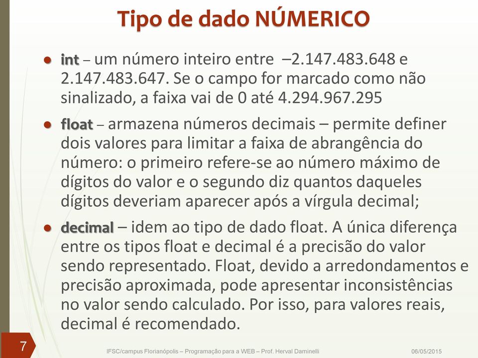 segundo diz quantos daqueles dígitos deveriam aparecer após a vírgula decimal; decimal idem ao tipo de dado float.