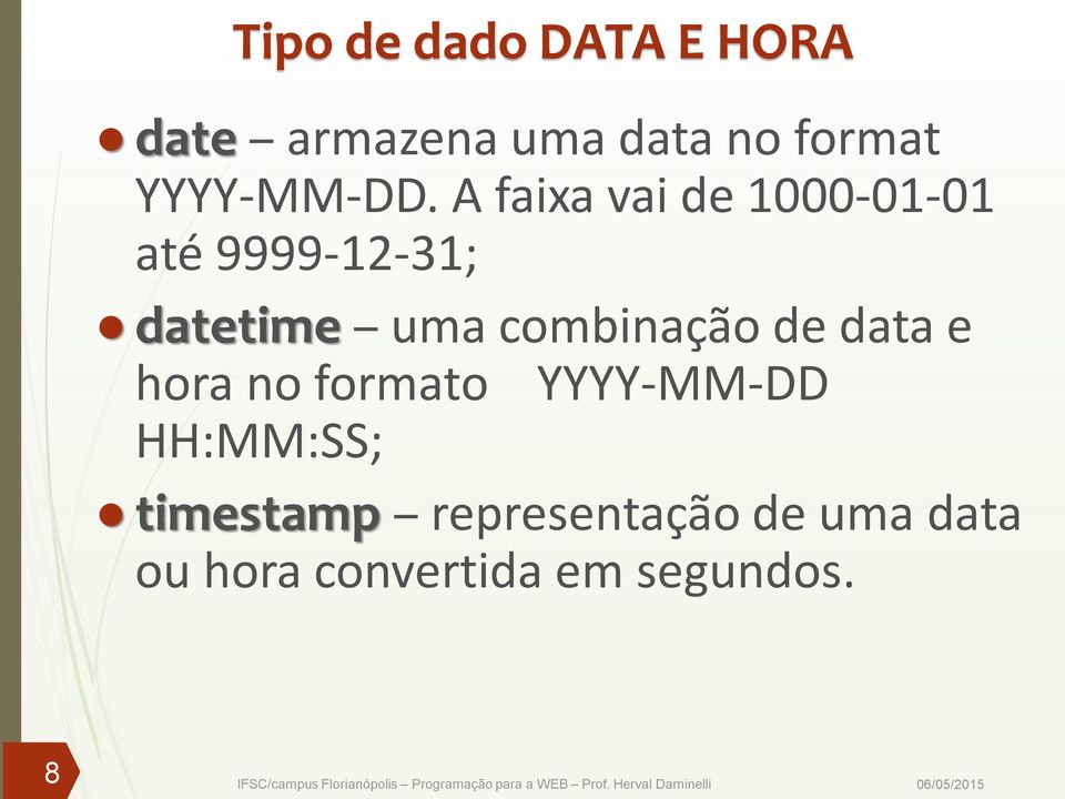 A faixa vai de 1000-01-01 até 9999-12-31; datetime uma