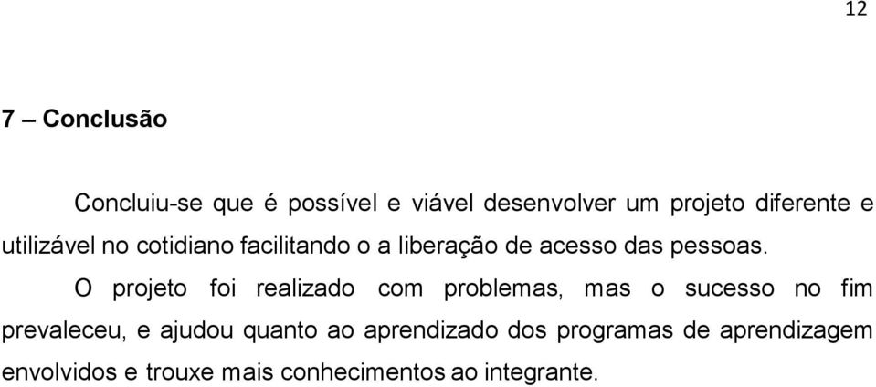 O projeto foi realizado com problemas, mas o sucesso no fim prevaleceu, e ajudou