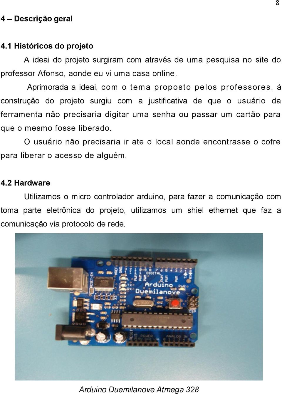 passar um cartão para que o mesmo fosse liberado. O usuário não precisaria ir ate o local aonde encontrasse o cofre para liberar o acesso de alguém. 4.