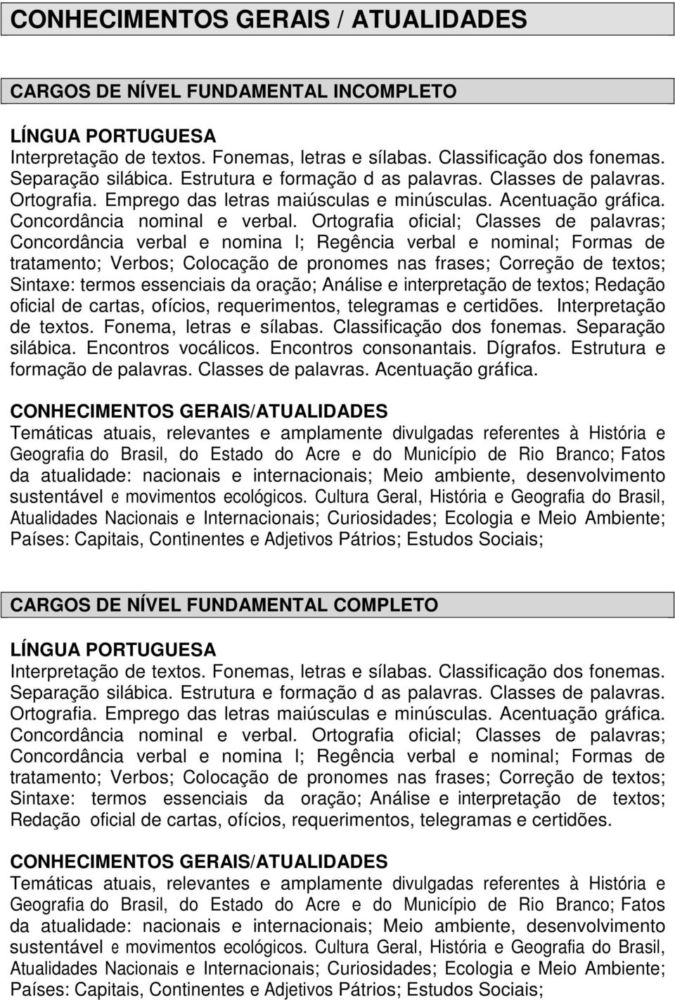 Ortografia oficial; Classes de palavras; Concordância verbal e nomina l; Regência verbal e nominal; Formas de tratamento; Verbos; Colocação de pronomes nas frases; Correção de textos; Sintaxe: termos