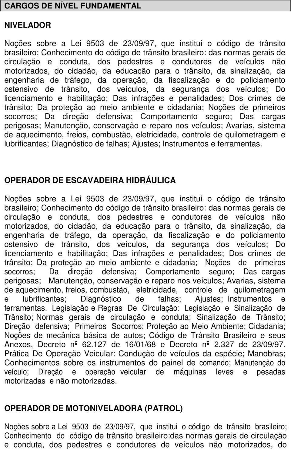 ostensivo de trânsito, dos veículos, da segurança dos veículos; Do licenciamento e habilitação; Das infrações e penalidades; Dos crimes de trânsito; Da proteção ao meio ambiente e cidadania; Noções