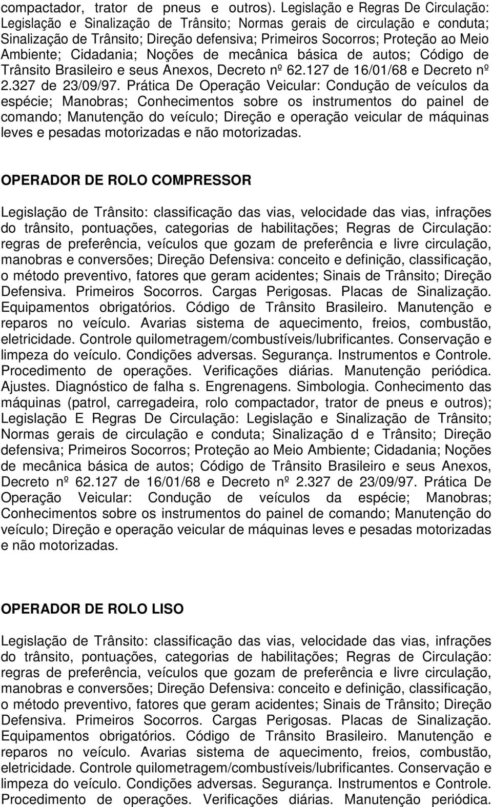 Ambiente; Cidadania; Noções de mecânica básica de autos; Código de Trânsito Brasileiro e seus Anexos, Decreto nº 62.127 de 16/01/68 e Decreto nº 2.327 de 23/09/97.