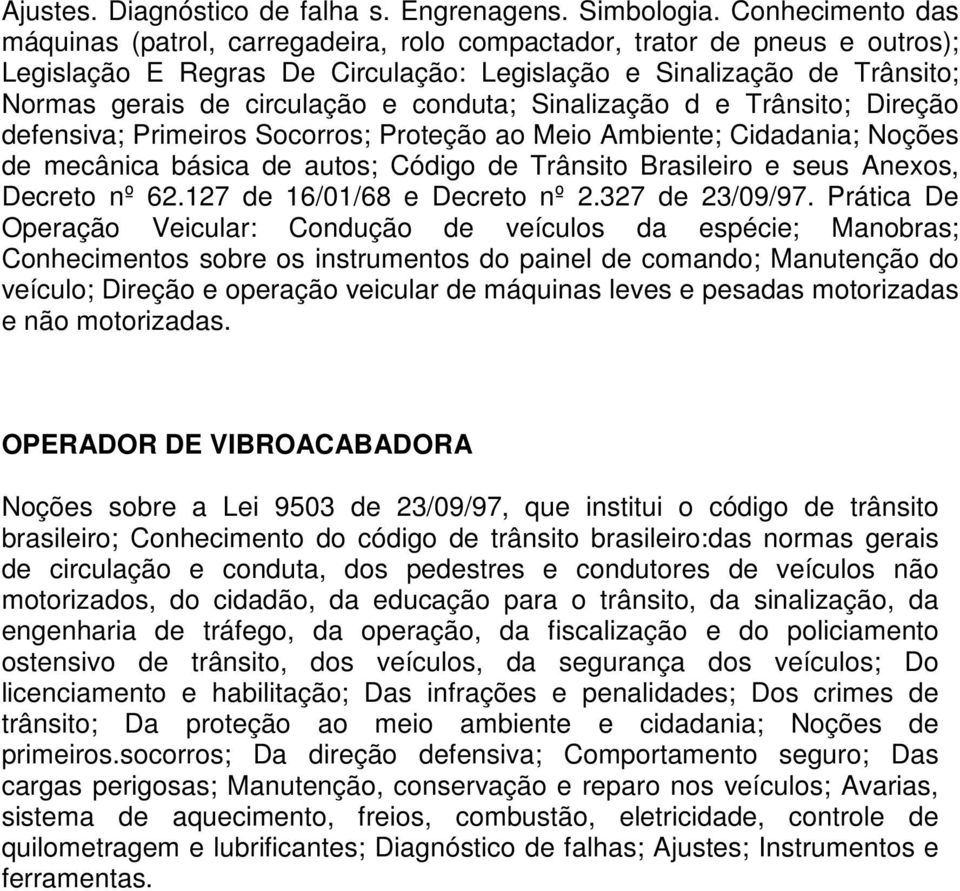 conduta; Sinalização d e Trânsito; Direção defensiva; Primeiros Socorros; Proteção ao Meio Ambiente; Cidadania; Noções de mecânica básica de autos; Código de Trânsito Brasileiro e seus Anexos,