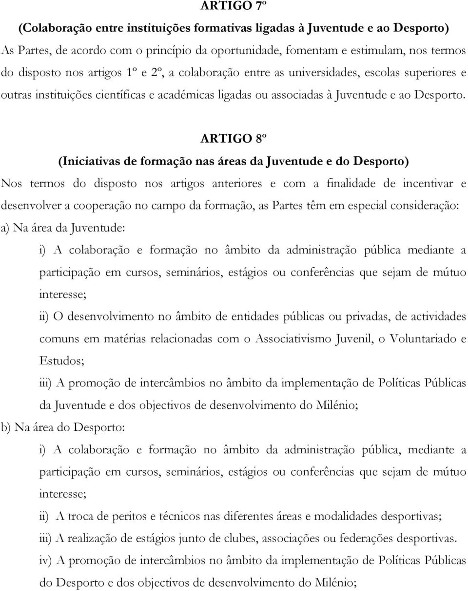 ARTIGO 8º (Iniciativas de formação nas áreas da Juventude e do Desporto) Nos termos do disposto nos artigos anteriores e com a finalidade de incentivar e desenvolver a cooperação no campo da