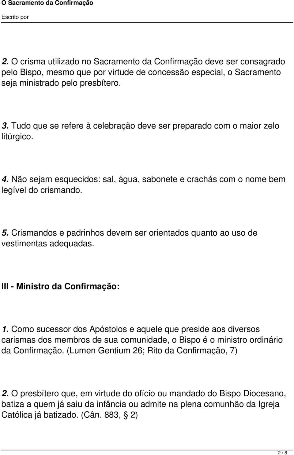 Crismandos e padrinhos devem ser orientados quanto ao uso de vestimentas adequadas. III - Ministro da Confirmação: 1.