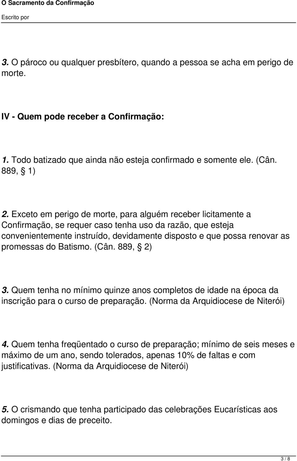 promessas do Batismo. (Cân. 889, 2) 3. Quem tenha no mínimo quinze anos completos de idade na época da inscrição para o curso de preparação. (Norma da Arquidiocese de Niterói) 4.