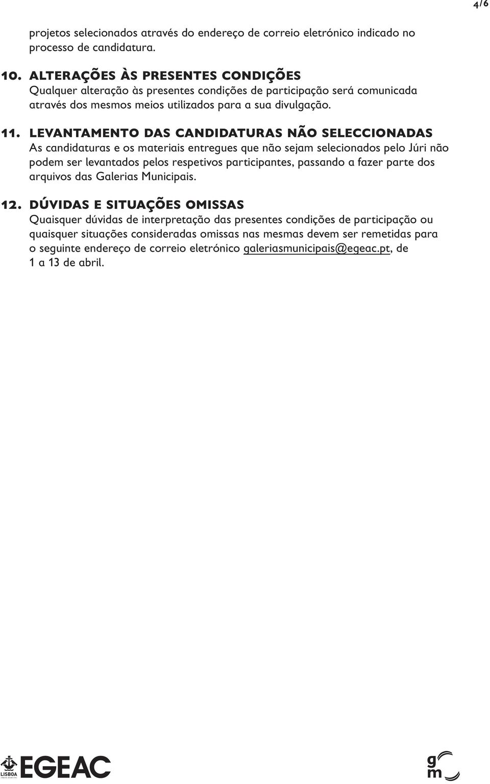 Levantamento das candidaturas não seleccionadas As candidaturas e os materiais entregues que não sejam selecionados pelo Júri não podem ser levantados pelos respetivos participantes, passando a fazer