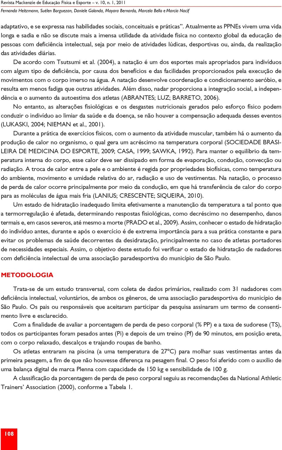 atividades lúdicas, desportivas ou, ainda, da realização das atividades diárias. De acordo com Tsutsumi et al.