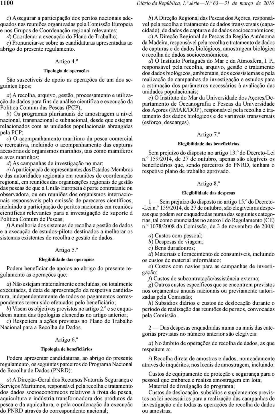 execução do Plano de Trabalho; e) Pronunciar -se sobre as candidaturas apresentadas ao abrigo do presente regulamento. Artigo 4.